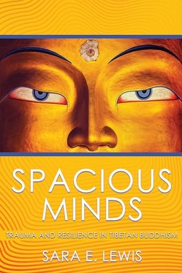 Spacious Minds: Trauma and Resilience in Tibetan Buddhism by Sara E. Lewis ...