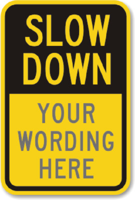 Custom Slow Down Traffic Sign Your Wording Weatherproof Aluminum 8''x12''