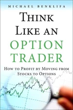 Think Like an Option Trader: How to Profit by Moving from Stocks to Options ...