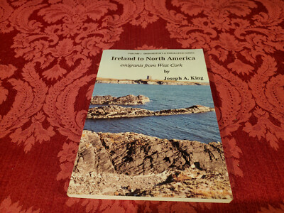 Ireland to North America:  Emigrants From West Cork, by Joseph A. King, 1994 New