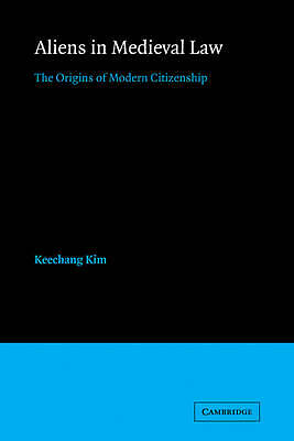 Aliens in Medieval Law The Origins of Modern Citizenship Kim Paperback