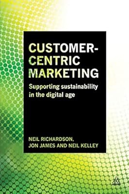 Customer-Centric Marketing: Supporting Sustainability in the Digital Age, Neil R