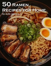 50 Ramen Recipes for Home, Kelly Johnson
