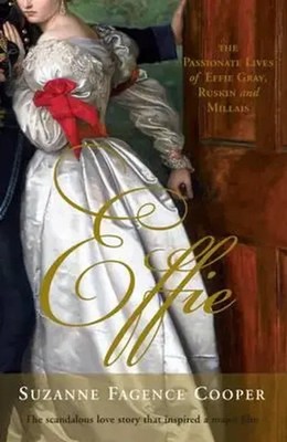 Effie | The Passionate Lives of Effie Gray, John Ruskin and John Everett Millais