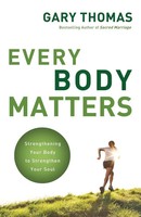 The Every Body Matters Strengthening Your Body To Strengthen Your Soul Thomas