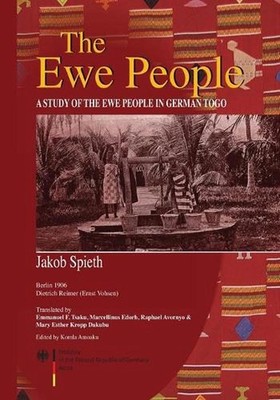 The Ewe People: A Study of the Ewe People in German Togo by Jakob Spieth (Englis