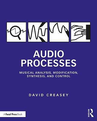 Audio Processes: Musical Analysis, Modification, Synthesis, and Control by 