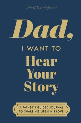 Dad, I Want to Hear Your Story: A Father's Guided Journal to Share His Life ...