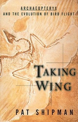 Taking Wing : Archaeopteryx and the Evolution of Bird Flight Pat