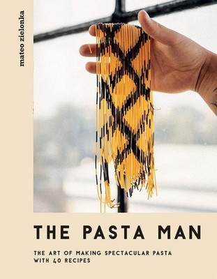 The Pasta Man: The Art of Making Spectacular Pasta   with 40 Recipes