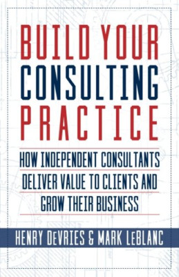 Build Your Consulting Practice: How Independent Consult - Paperback NEW DeVries,