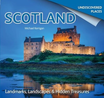 Scotland Undiscovered: Landmarks, Landscapes & H by Kerrigan, Michael 1783614226