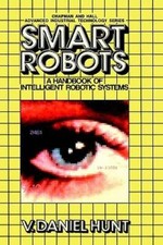 Smart Robots: A Handbook of Intelligent Robotic Systems by V Hunt: Used