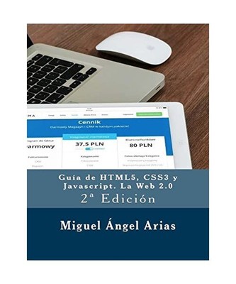 Guía de HTML5, CSS3 y Javascript. La Web 2.0: 2ª Edición, Miguel Ángel Arias
