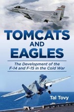 Tomcats and Eagles: The Development of the F-14 and F-15 in the Cold War (Histor