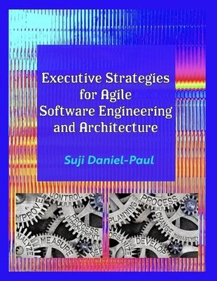 Executive Strategies for Agile Software Engineering and Architecture by Suji Dan