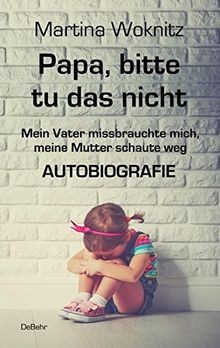 Papa, bitte tu das nicht - Mein Vater missbrauchte ... | Buch | Zustand sehr gut