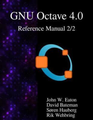 The Gnu Octave 4.0 Reference Manual 2/2: Free Your Numbers by Eaton, John W.,...