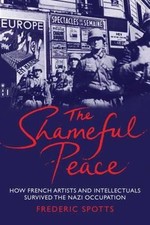 The Shameful Peace: How French Artists and ... 9780300163995 by Spotts, Frederic