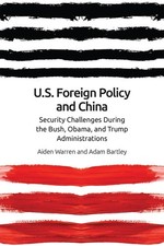 US Foreign Policy and China: The Bush, Obama, Trump Administrations by Aiden War