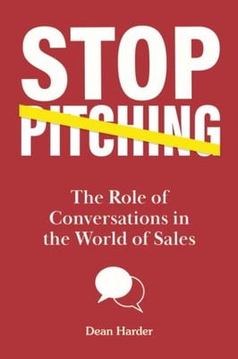 Stop Pitching!: The Role of Conversations in the World of Sales - Harder, De...