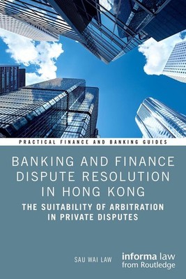 Banking and Finance Dispute Resolution in Hong Kong: The Suitability of Arbitrat