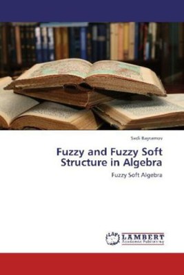 Sadi Bayramov | Fuzzy and Fuzzy Soft Structure in Algebra | Taschenbuch