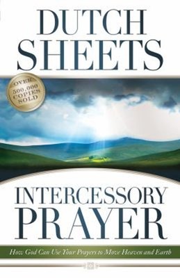 Intercessory Prayer : How God Can Use Your Prayers to Move Heaven