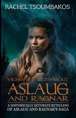 Vikings: The Truth about Aslaug and Ragnar: A historically accurate retelling of