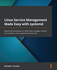 Linux Service Management Made Easy with systemd: Advanced techniques to effe...