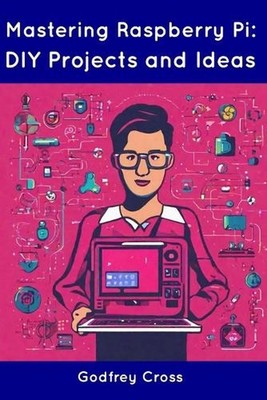 Mastering Raspberry Pi: DIY Projects and Ideas by Godfrey Cross Paperback Book