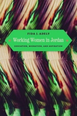 Fida J. Adely - Working Women in Jordan   Education Migration and A - S9000z
