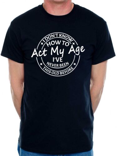 I Don't Know How To Act My Age T-shirt Funny Birthday Men Man's Tee - Afbeelding 1 van 12