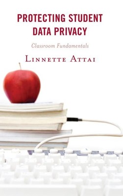 Protecting Student Data Privacy : Classroom Fundamentals, Paperback by Attai,...