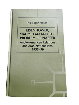 N. Ashton Eisenhower, Macmillan and the Problem of Nasser (Hardback)