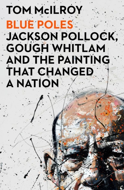 Blue Poles: Jackson Pollock, Gough Whitlam and the Painting That Changed a Nati - Image 3