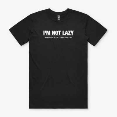 I'M NOT LAZY IM PHISYCIALLY CONSERVATIVE S to 2XL Gift