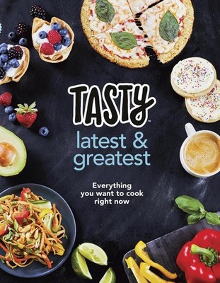 Tasty: Latest and Greatest: Everything you want to cook right now - The official