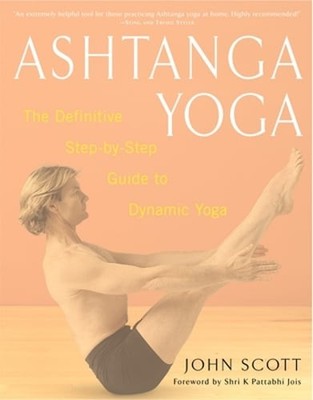 Ashtanga Yoga: The Definitive Step-By-Step Guide to Dynamic Yoga by John C Scott