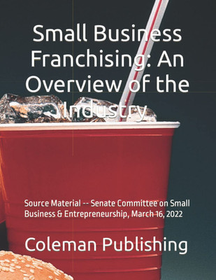Small Business Franchising: an Overview of the Industry: Source Material -- Sena