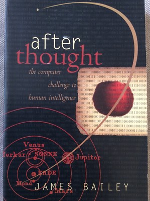 After thought, the computer challenge to human intelligence by James Bailey