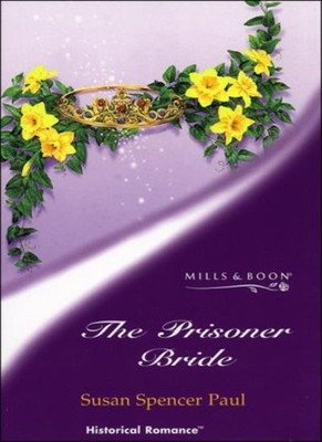 The Prisoner Bride (Mills & Boon Historical),Susan Spencer Paul