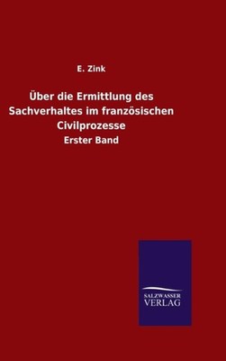 Zink - ber die Ermittlung des Sachverhaltes im franzsischen Civilpro - X555z