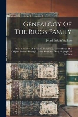 John Hankins Wallace Genealogy Of The Riggs Family (Taschenbuch)