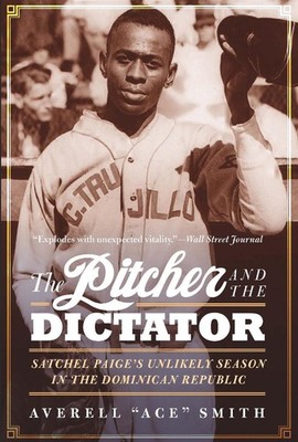 The Pitcher and the Dictator: Satchel Paige's Unlikely Season in the Dominican R