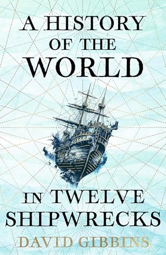 A History of the World in Twelve Shipwrecks [Paperback] Gibbins, David