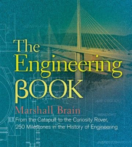 The Engineering Book: From the Catapult to the Curiosity Rover, 250 Milestones