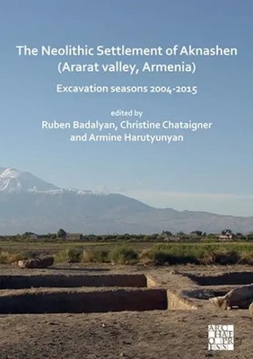 Armine Harutyunyan (u. a.) | The Neolithic Settlement of Aknashen (Ararat...