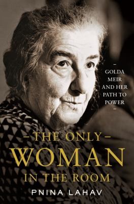 The Only Woman in the Room : Golda Meir and Her Path to Power Pni