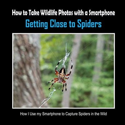 Getting Close to Spiders : How I Use My Smartphone to C -  NEW C. Mahoney 2019